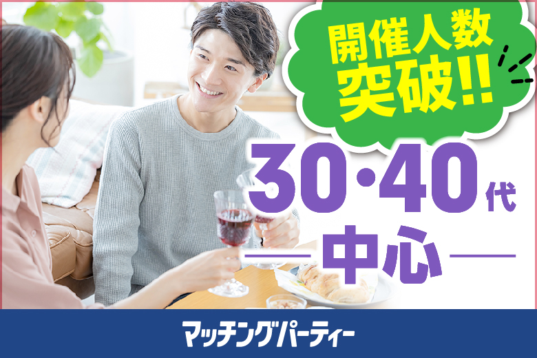 ＜開催人数突破＞男女ともに残席わずか！【３０・４０歳代中心編】婚活パーティー・街コン　～真剣な出会い～