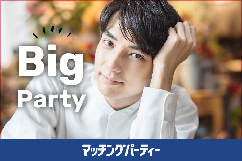 ＜ご予約総勢10名様規模＞男女残席わずか！【Big Party編】婚活パーティー・街コン　～真剣な出会い～