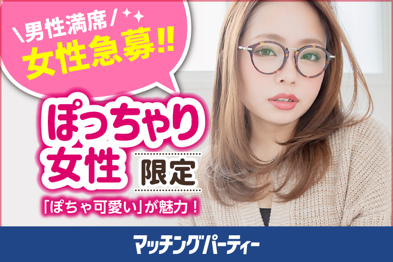 「富山県/富山市/富山県教育文化会館（無料駐車場あり）」＜ご予約総勢12名様規模＞男性満席！女性も残席わずか！【ぽっちゃり女性限定編】婚活パーティー・街コン　～真剣な出会い～