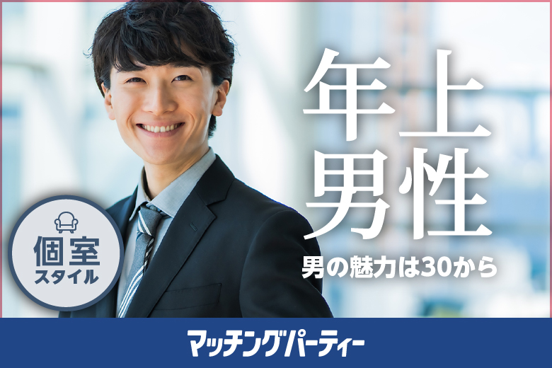 ≪17:30現在 ★頼れる男性のご予約が先行中★≫個室パーティー【男性30・40歳代/女性20・30歳代〜男性年上編〜】≪女性無料ご予約受付中♪≫